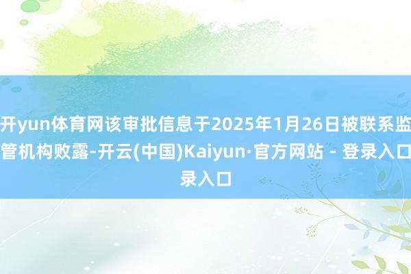 开yun体育网该审批信息于2025年1月26日被联系监管机构败露-开云(中国)Kaiyun·官方网站 - 登录入口