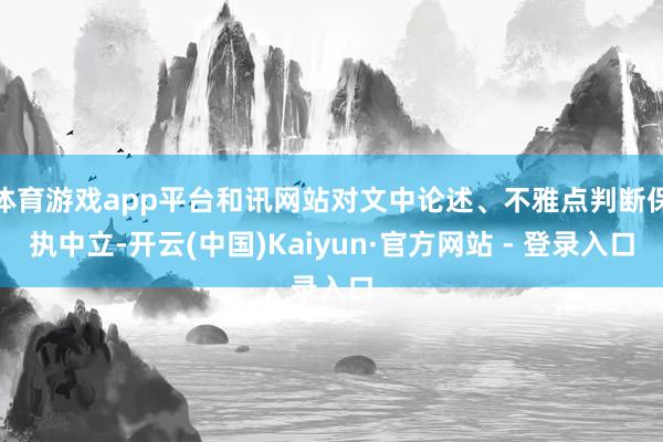 体育游戏app平台和讯网站对文中论述、不雅点判断保执中立-开云(中国)Kaiyun·官方网站 - 登录入口