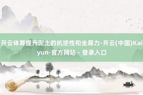 开云体育提升泥土的抗逆性和坐蓐力-开云(中国)Kaiyun·官方网站 - 登录入口
