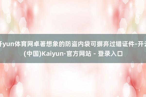 开yun体育网卓著想象的防盗内袋可摒弃过错证件-开云(中国)Kaiyun·官方网站 - 登录入口