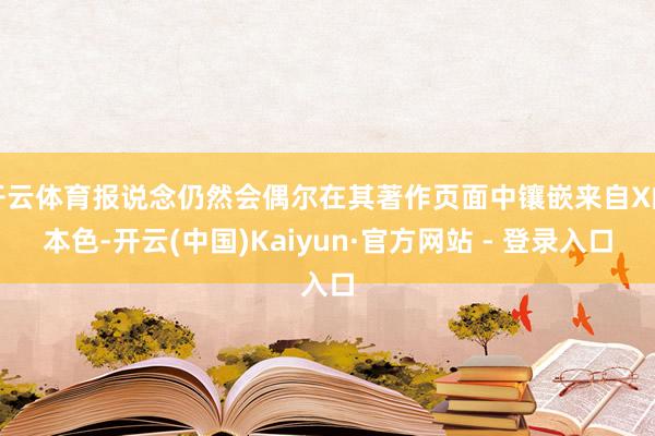 开云体育报说念仍然会偶尔在其著作页面中镶嵌来自X的本色-开云(中国)Kaiyun·官方网站 - 登录入口