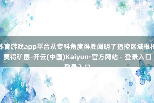 体育游戏app平台从专科角度得胜阐明了指控区域根柢莫得矿层-开云(中国)Kaiyun·官方网站 - 登录入口