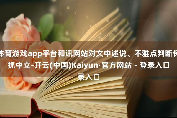 体育游戏app平台和讯网站对文中述说、不雅点判断保抓中立-开云(中国)Kaiyun·官方网站 - 登录入口