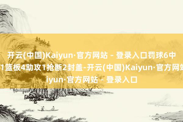 开云(中国)Kaiyun·官方网站 - 登录入口罚球6中3得回31分11篮板4助攻1抢断2封盖-开云(中国)Kaiyun·官方网站 - 登录入口