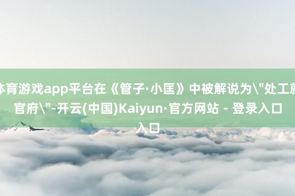 体育游戏app平台在《管子·小匡》中被解说为