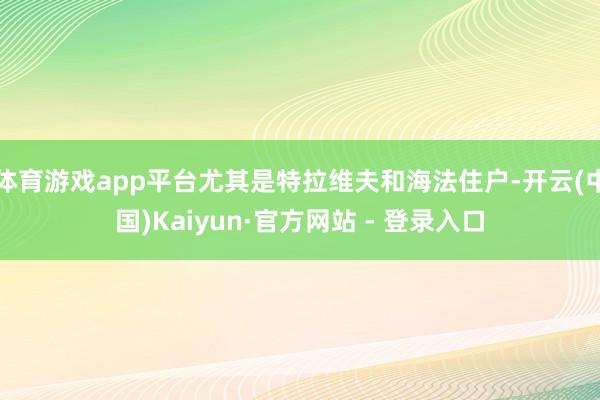 体育游戏app平台尤其是特拉维夫和海法住户-开云(中国)Kaiyun·官方网站 - 登录入口