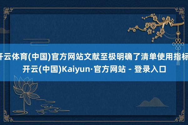 开云体育(中国)官方网站文献至极明确了清单使用指标-开云(中国)Kaiyun·官方网站 - 登录入口
